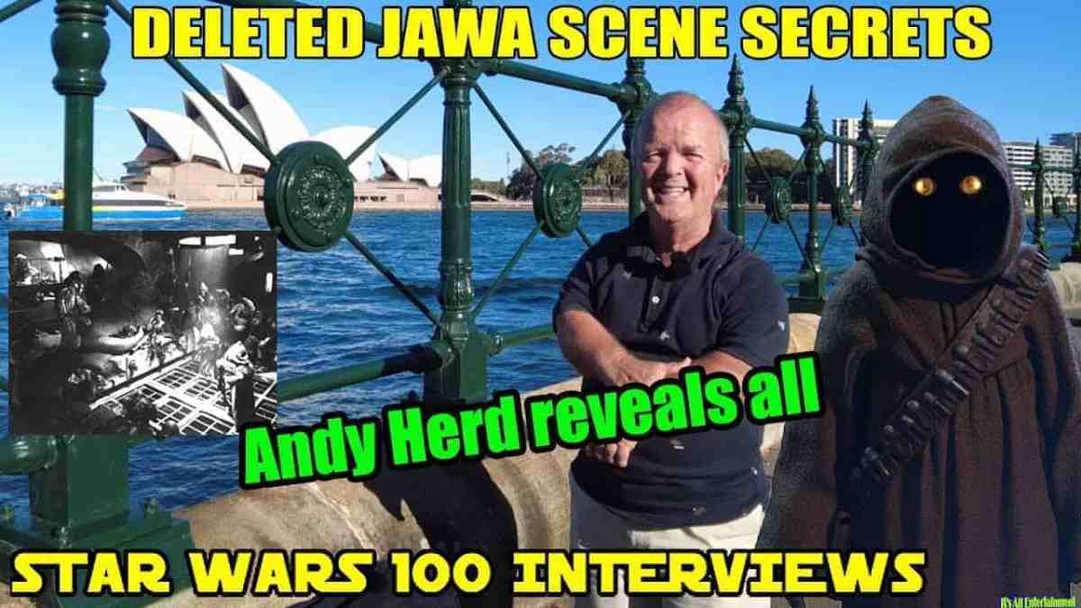 Deleted Jawa Scene Secrets – Andy Herd Reveals All