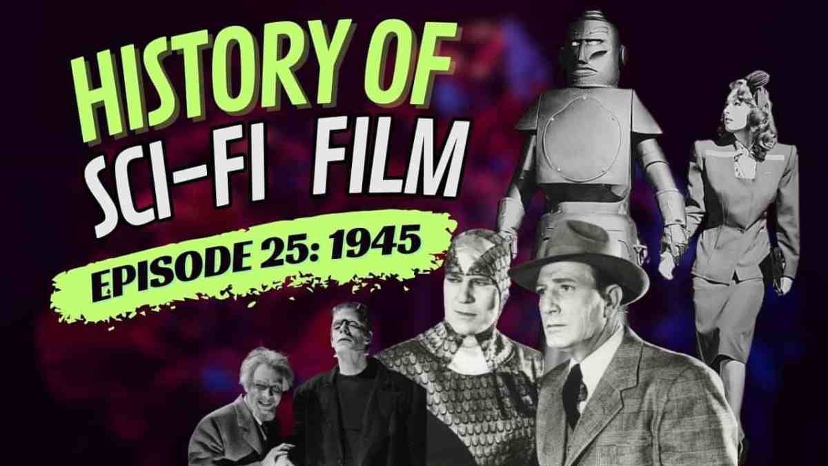 History Of Sci Fi Film – 1945 Robots And Ray Guns Episode 25