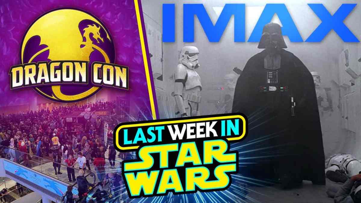 Star Wars In Imax And Dragon Con Recap Last Week In Star Wars